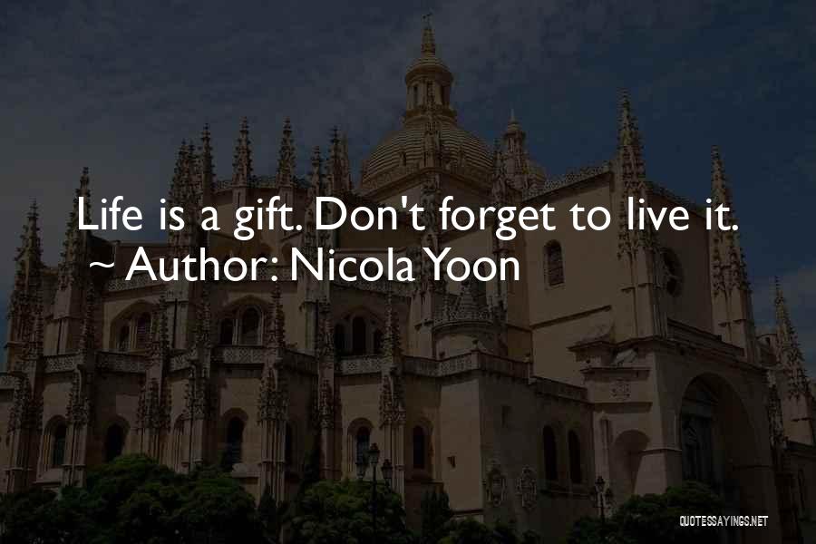 Nicola Yoon Quotes: Life Is A Gift. Don't Forget To Live It.