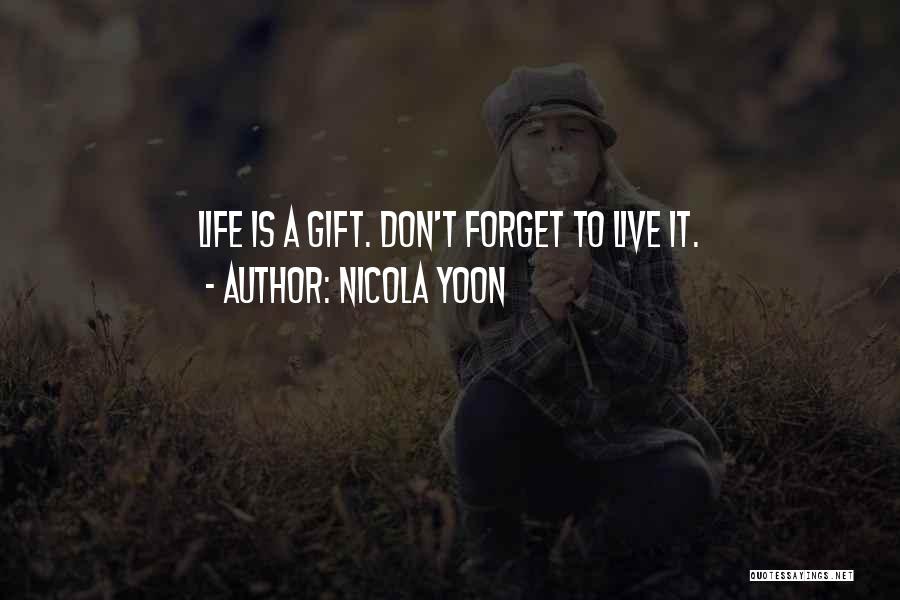 Nicola Yoon Quotes: Life Is A Gift. Don't Forget To Live It.