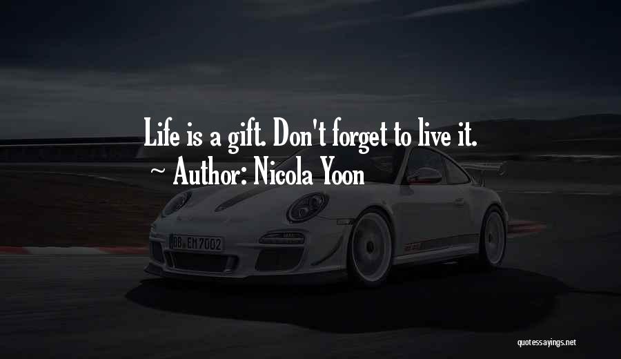 Nicola Yoon Quotes: Life Is A Gift. Don't Forget To Live It.