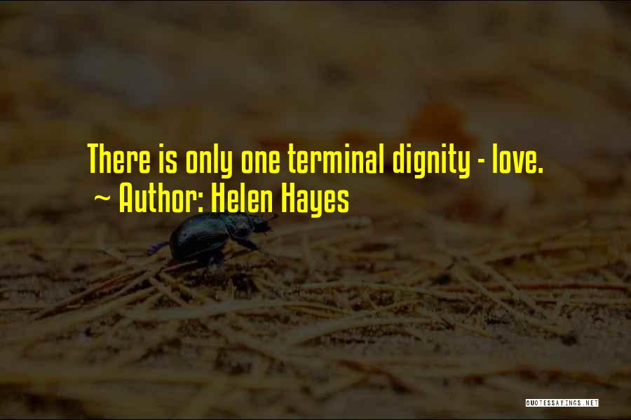 Helen Hayes Quotes: There Is Only One Terminal Dignity - Love.