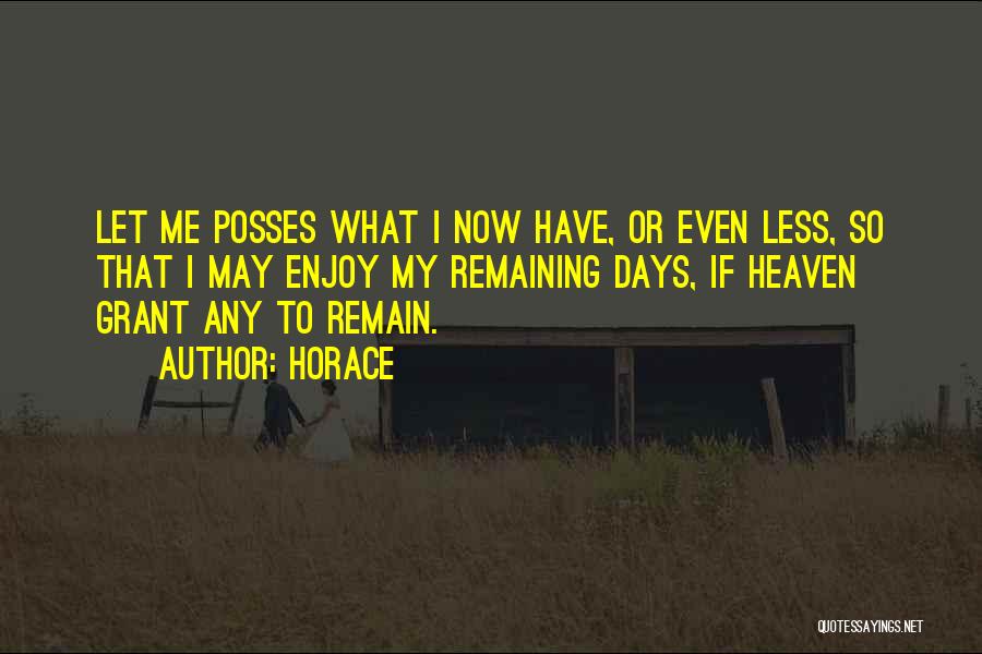 Horace Quotes: Let Me Posses What I Now Have, Or Even Less, So That I May Enjoy My Remaining Days, If Heaven