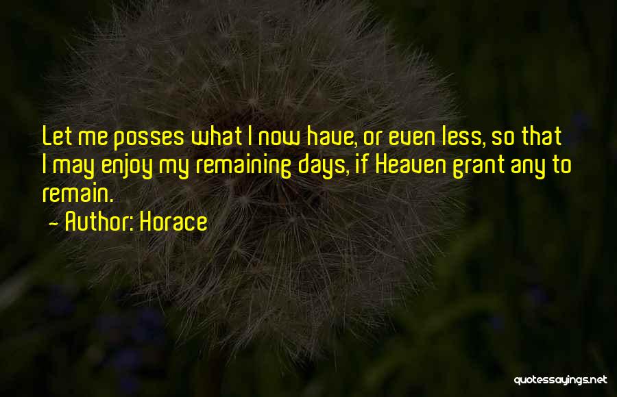 Horace Quotes: Let Me Posses What I Now Have, Or Even Less, So That I May Enjoy My Remaining Days, If Heaven