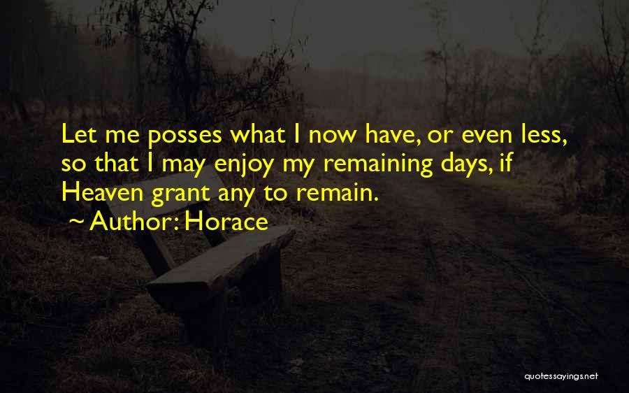 Horace Quotes: Let Me Posses What I Now Have, Or Even Less, So That I May Enjoy My Remaining Days, If Heaven