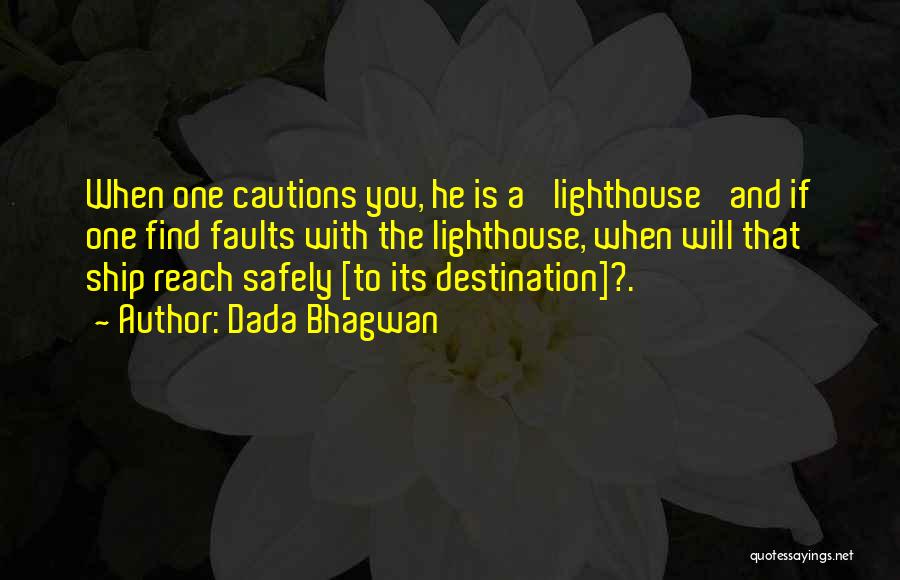 Dada Bhagwan Quotes: When One Cautions You, He Is A 'lighthouse' And If One Find Faults With The Lighthouse, When Will That Ship