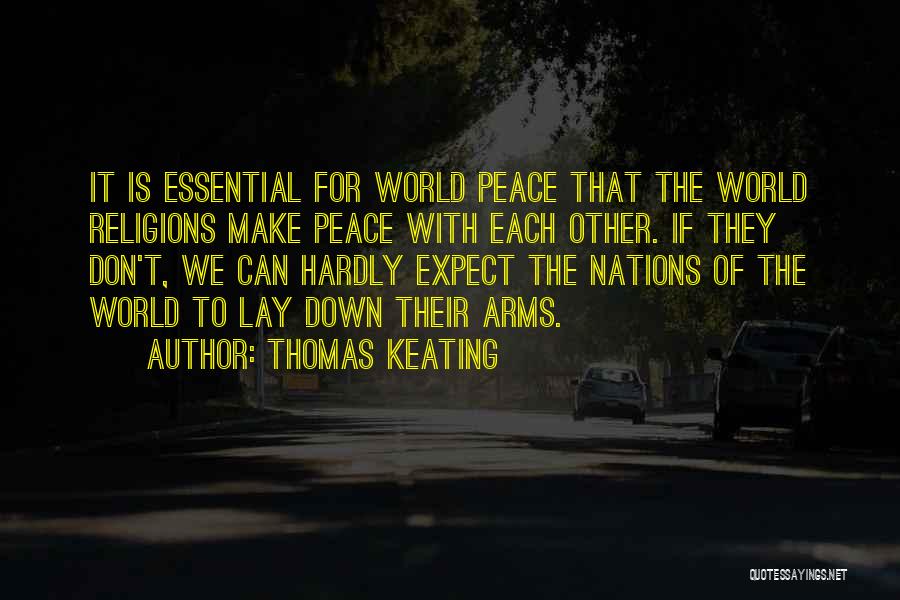 Thomas Keating Quotes: It Is Essential For World Peace That The World Religions Make Peace With Each Other. If They Don't, We Can