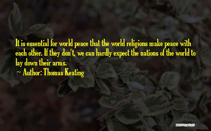Thomas Keating Quotes: It Is Essential For World Peace That The World Religions Make Peace With Each Other. If They Don't, We Can