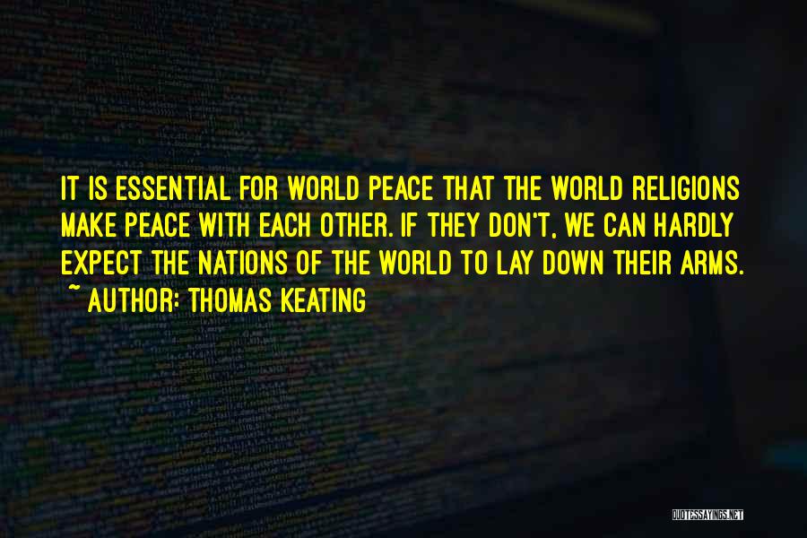 Thomas Keating Quotes: It Is Essential For World Peace That The World Religions Make Peace With Each Other. If They Don't, We Can