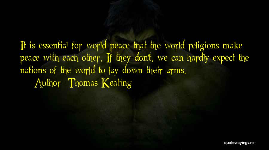 Thomas Keating Quotes: It Is Essential For World Peace That The World Religions Make Peace With Each Other. If They Don't, We Can