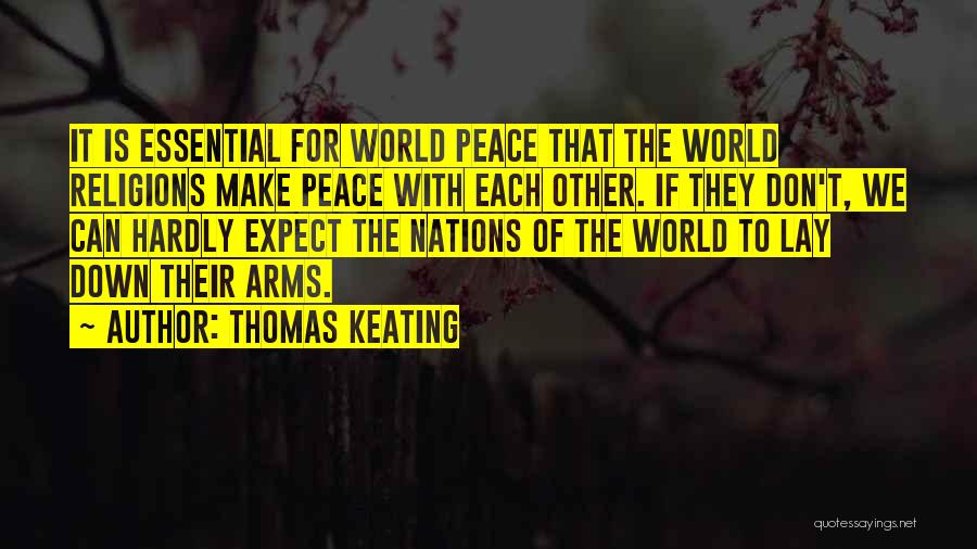 Thomas Keating Quotes: It Is Essential For World Peace That The World Religions Make Peace With Each Other. If They Don't, We Can