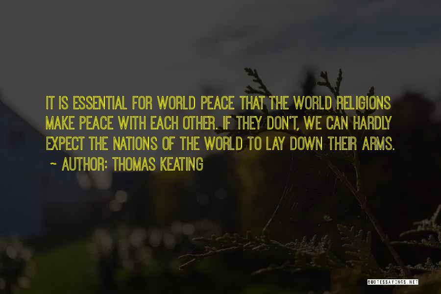 Thomas Keating Quotes: It Is Essential For World Peace That The World Religions Make Peace With Each Other. If They Don't, We Can
