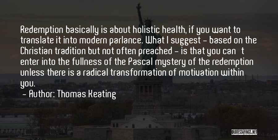 Thomas Keating Quotes: Redemption Basically Is About Holistic Health, If You Want To Translate It Into Modern Parlance. What I Suggest - Based
