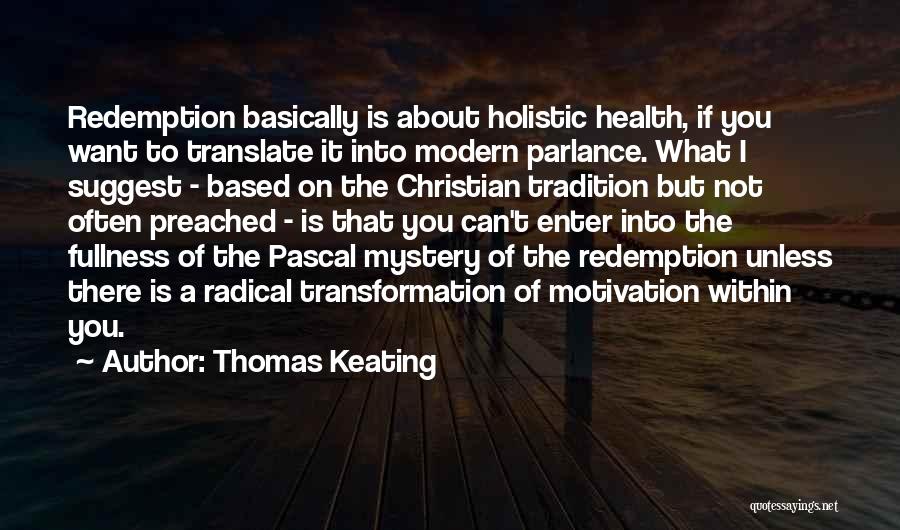 Thomas Keating Quotes: Redemption Basically Is About Holistic Health, If You Want To Translate It Into Modern Parlance. What I Suggest - Based