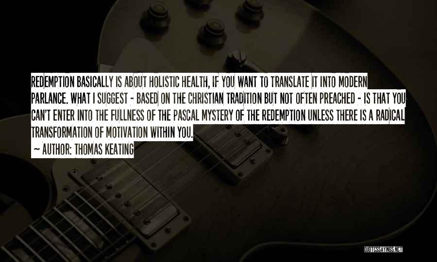 Thomas Keating Quotes: Redemption Basically Is About Holistic Health, If You Want To Translate It Into Modern Parlance. What I Suggest - Based