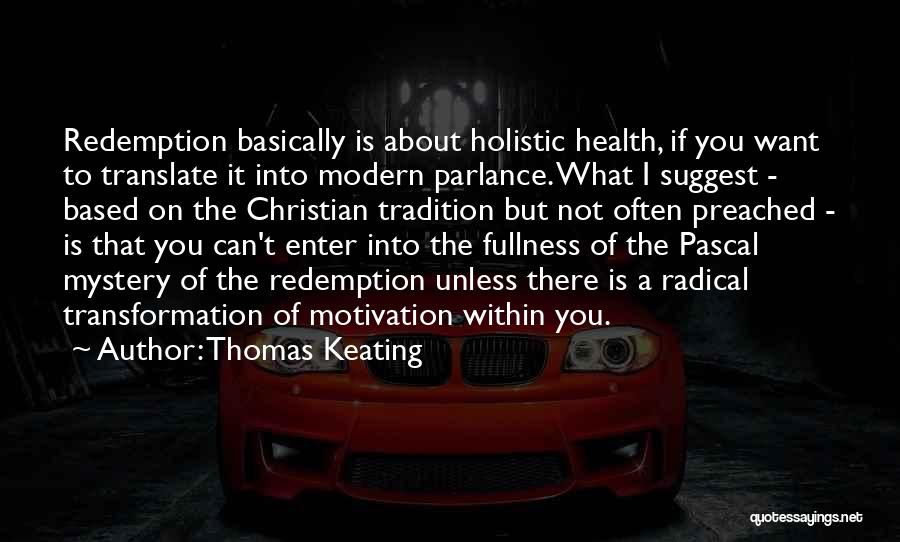 Thomas Keating Quotes: Redemption Basically Is About Holistic Health, If You Want To Translate It Into Modern Parlance. What I Suggest - Based