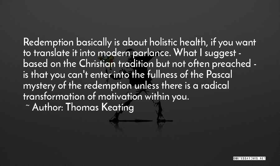 Thomas Keating Quotes: Redemption Basically Is About Holistic Health, If You Want To Translate It Into Modern Parlance. What I Suggest - Based