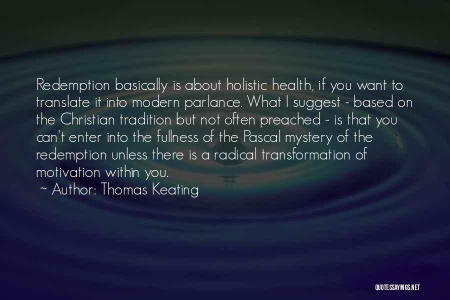 Thomas Keating Quotes: Redemption Basically Is About Holistic Health, If You Want To Translate It Into Modern Parlance. What I Suggest - Based