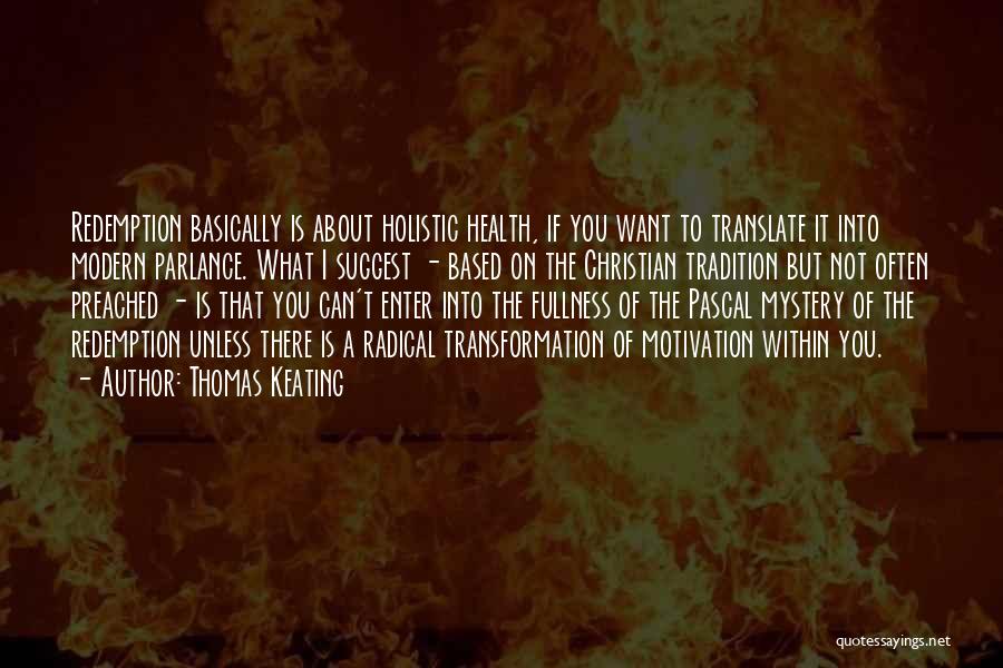 Thomas Keating Quotes: Redemption Basically Is About Holistic Health, If You Want To Translate It Into Modern Parlance. What I Suggest - Based