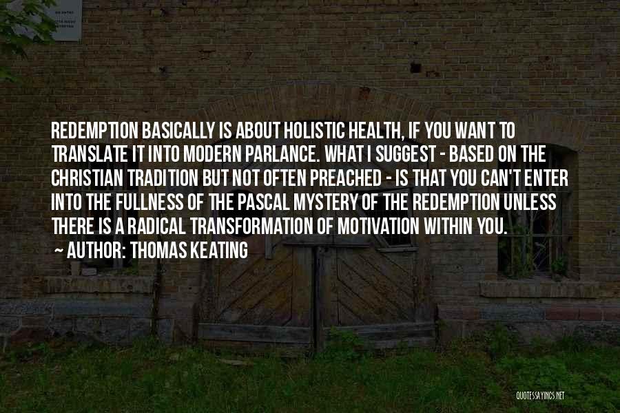 Thomas Keating Quotes: Redemption Basically Is About Holistic Health, If You Want To Translate It Into Modern Parlance. What I Suggest - Based