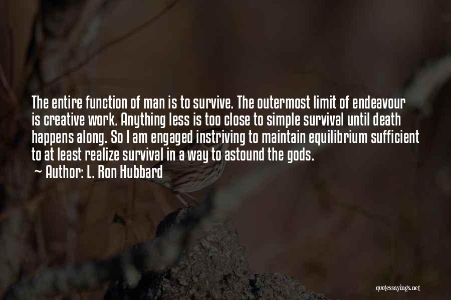 L. Ron Hubbard Quotes: The Entire Function Of Man Is To Survive. The Outermost Limit Of Endeavour Is Creative Work. Anything Less Is Too