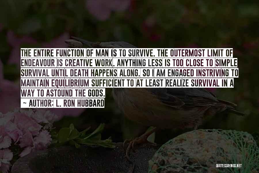 L. Ron Hubbard Quotes: The Entire Function Of Man Is To Survive. The Outermost Limit Of Endeavour Is Creative Work. Anything Less Is Too