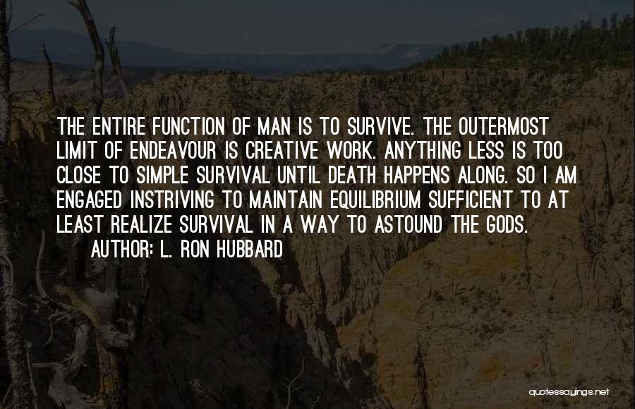 L. Ron Hubbard Quotes: The Entire Function Of Man Is To Survive. The Outermost Limit Of Endeavour Is Creative Work. Anything Less Is Too