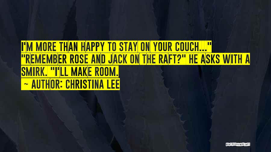 Christina Lee Quotes: I'm More Than Happy To Stay On Your Couch... Remember Rose And Jack On The Raft? He Asks With A