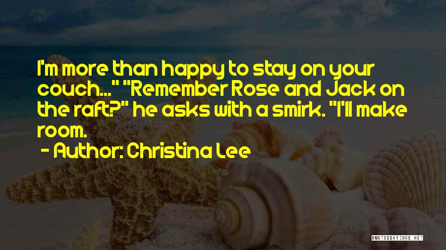 Christina Lee Quotes: I'm More Than Happy To Stay On Your Couch... Remember Rose And Jack On The Raft? He Asks With A