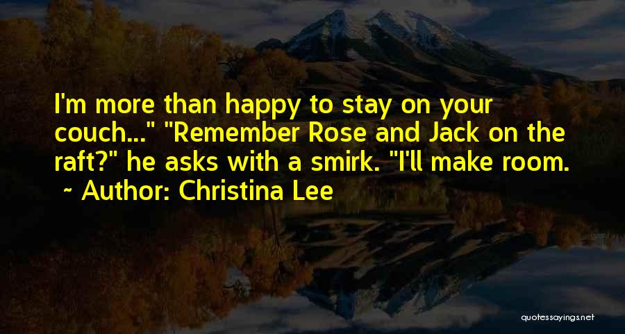 Christina Lee Quotes: I'm More Than Happy To Stay On Your Couch... Remember Rose And Jack On The Raft? He Asks With A