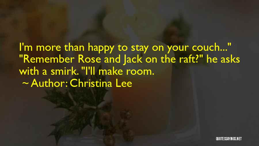 Christina Lee Quotes: I'm More Than Happy To Stay On Your Couch... Remember Rose And Jack On The Raft? He Asks With A