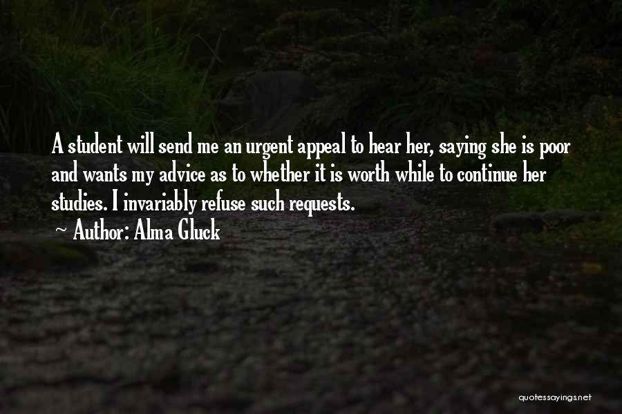 Alma Gluck Quotes: A Student Will Send Me An Urgent Appeal To Hear Her, Saying She Is Poor And Wants My Advice As
