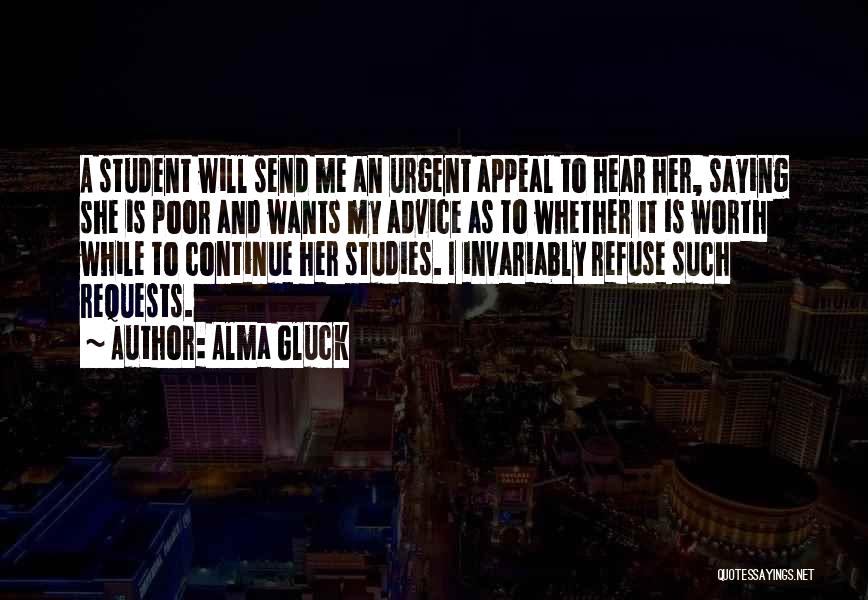 Alma Gluck Quotes: A Student Will Send Me An Urgent Appeal To Hear Her, Saying She Is Poor And Wants My Advice As