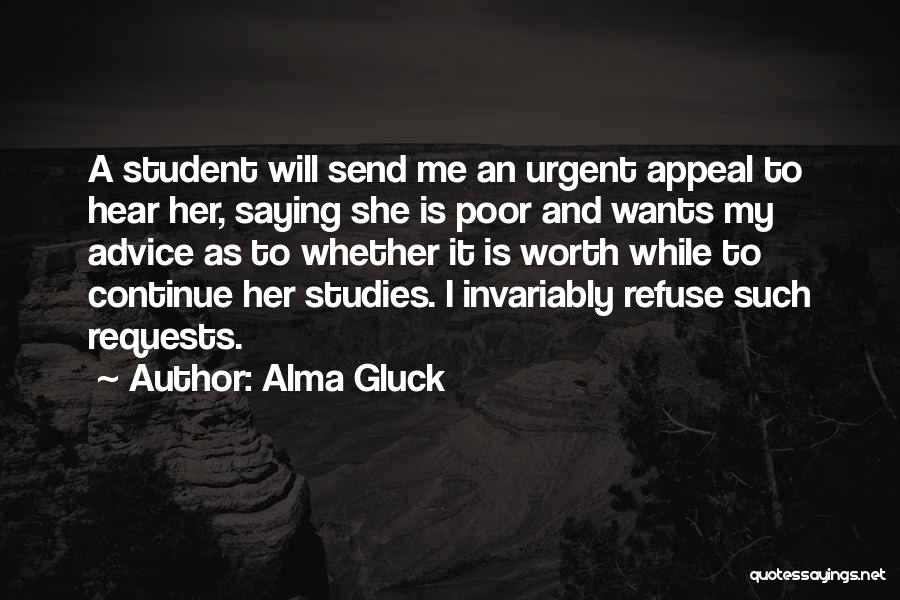 Alma Gluck Quotes: A Student Will Send Me An Urgent Appeal To Hear Her, Saying She Is Poor And Wants My Advice As