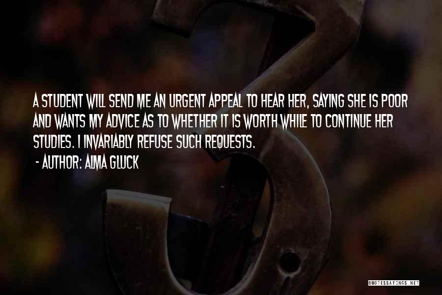 Alma Gluck Quotes: A Student Will Send Me An Urgent Appeal To Hear Her, Saying She Is Poor And Wants My Advice As