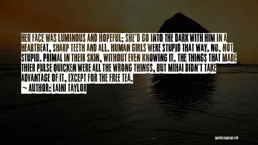 Laini Taylor Quotes: Her Face Was Luminous And Hopeful; She'd Go Into The Dark With Him In A Heartbeat, Sharp Teeth And All.