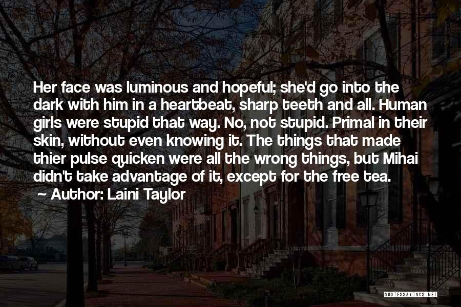 Laini Taylor Quotes: Her Face Was Luminous And Hopeful; She'd Go Into The Dark With Him In A Heartbeat, Sharp Teeth And All.