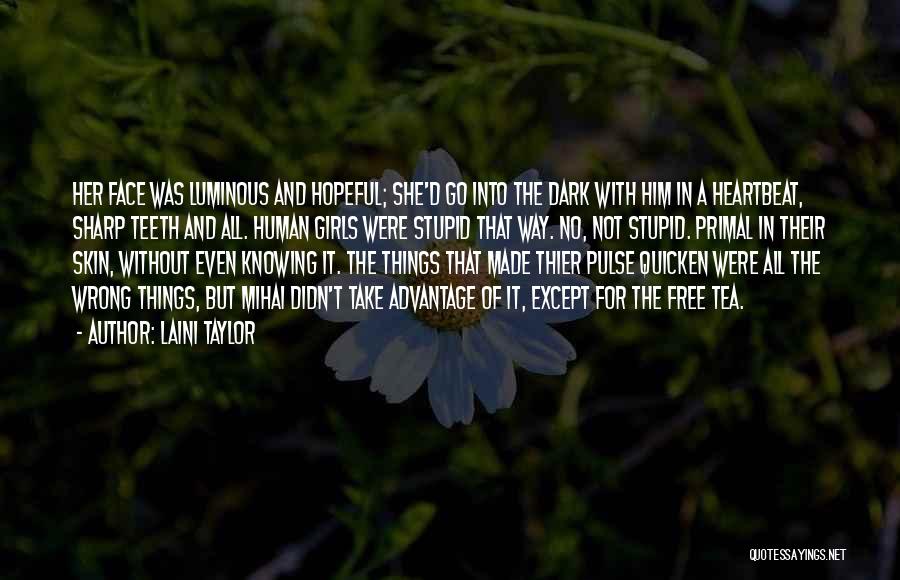 Laini Taylor Quotes: Her Face Was Luminous And Hopeful; She'd Go Into The Dark With Him In A Heartbeat, Sharp Teeth And All.