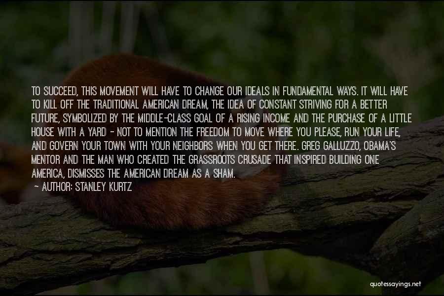 Stanley Kurtz Quotes: To Succeed, This Movement Will Have To Change Our Ideals In Fundamental Ways. It Will Have To Kill Off The