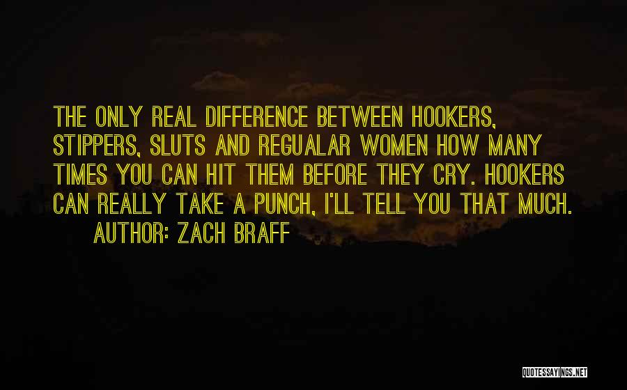 Zach Braff Quotes: The Only Real Difference Between Hookers, Stippers, Sluts And Regualar Women How Many Times You Can Hit Them Before They