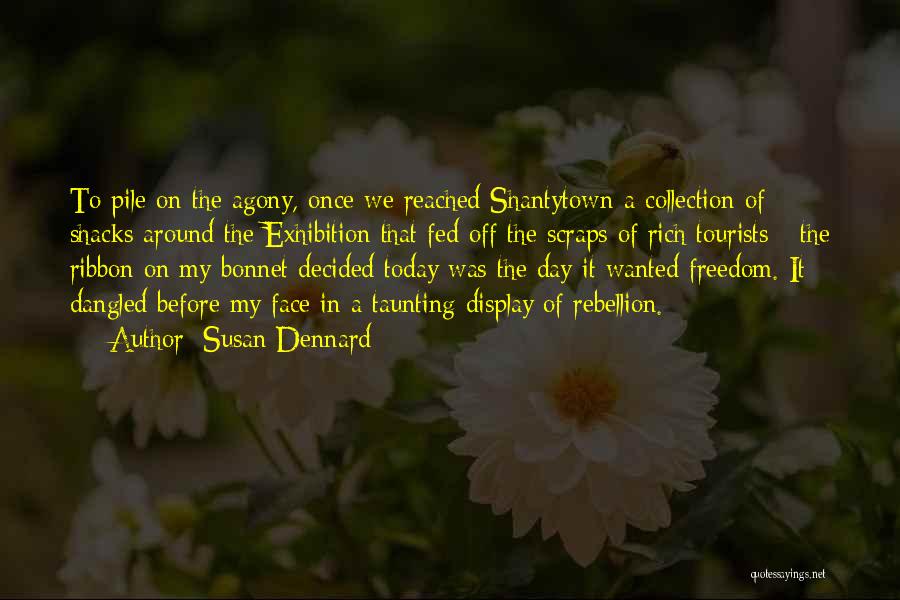 Susan Dennard Quotes: To Pile On The Agony, Once We Reached Shantytown-a Collection Of Shacks Around The Exhibition That Fed Off The Scraps