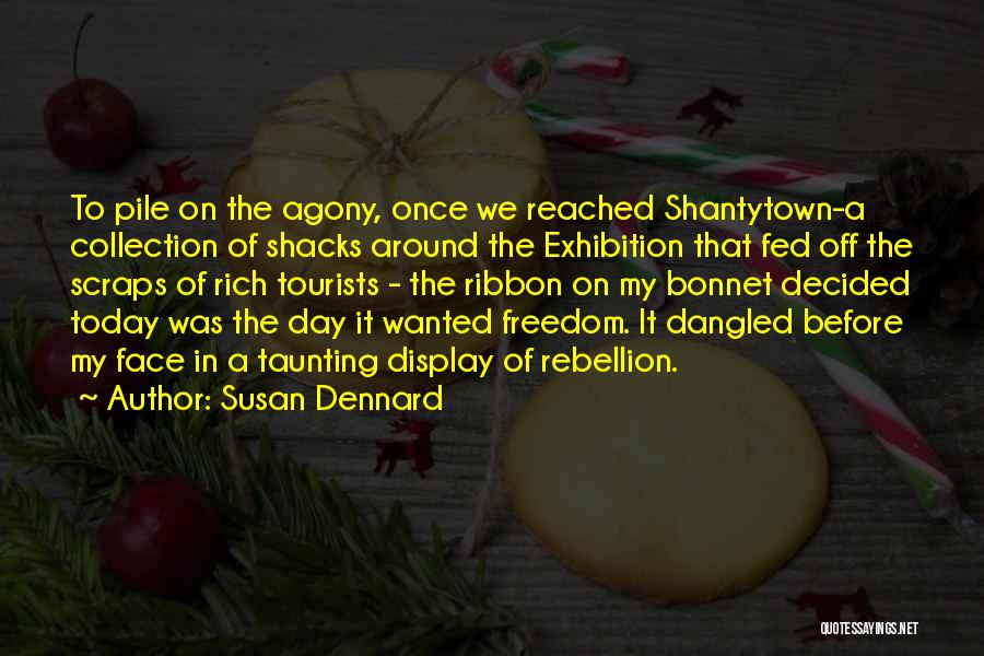 Susan Dennard Quotes: To Pile On The Agony, Once We Reached Shantytown-a Collection Of Shacks Around The Exhibition That Fed Off The Scraps