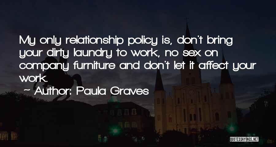 Paula Graves Quotes: My Only Relationship Policy Is, Don't Bring Your Dirty Laundry To Work, No Sex On Company Furniture And Don't Let