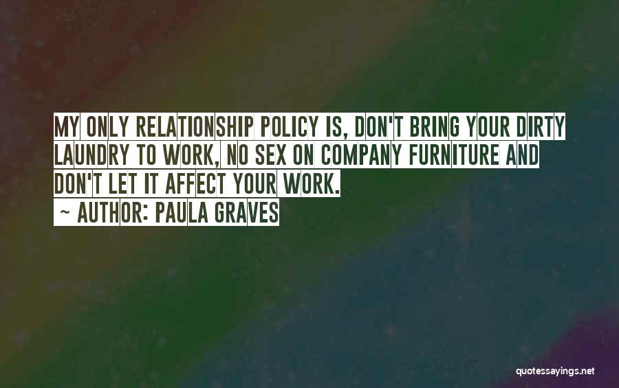 Paula Graves Quotes: My Only Relationship Policy Is, Don't Bring Your Dirty Laundry To Work, No Sex On Company Furniture And Don't Let
