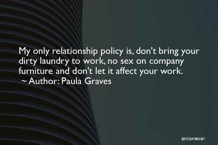 Paula Graves Quotes: My Only Relationship Policy Is, Don't Bring Your Dirty Laundry To Work, No Sex On Company Furniture And Don't Let