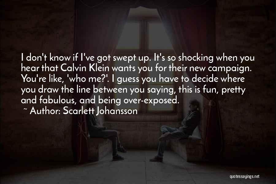 Scarlett Johansson Quotes: I Don't Know If I've Got Swept Up. It's So Shocking When You Hear That Calvin Klein Wants You For