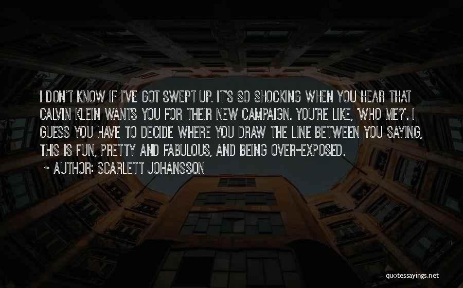 Scarlett Johansson Quotes: I Don't Know If I've Got Swept Up. It's So Shocking When You Hear That Calvin Klein Wants You For