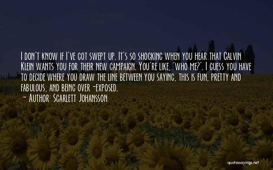 Scarlett Johansson Quotes: I Don't Know If I've Got Swept Up. It's So Shocking When You Hear That Calvin Klein Wants You For