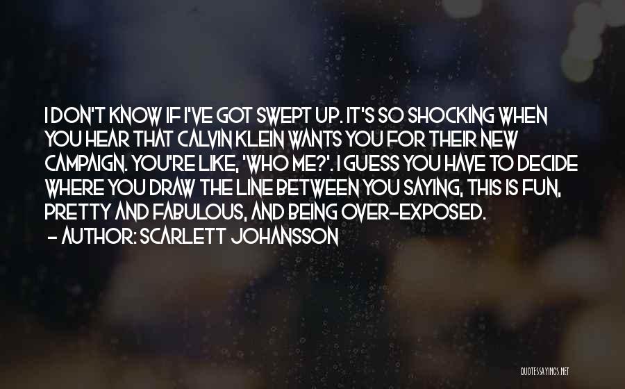 Scarlett Johansson Quotes: I Don't Know If I've Got Swept Up. It's So Shocking When You Hear That Calvin Klein Wants You For