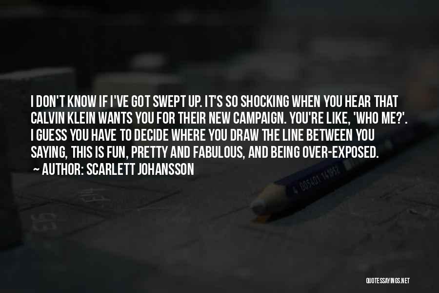 Scarlett Johansson Quotes: I Don't Know If I've Got Swept Up. It's So Shocking When You Hear That Calvin Klein Wants You For