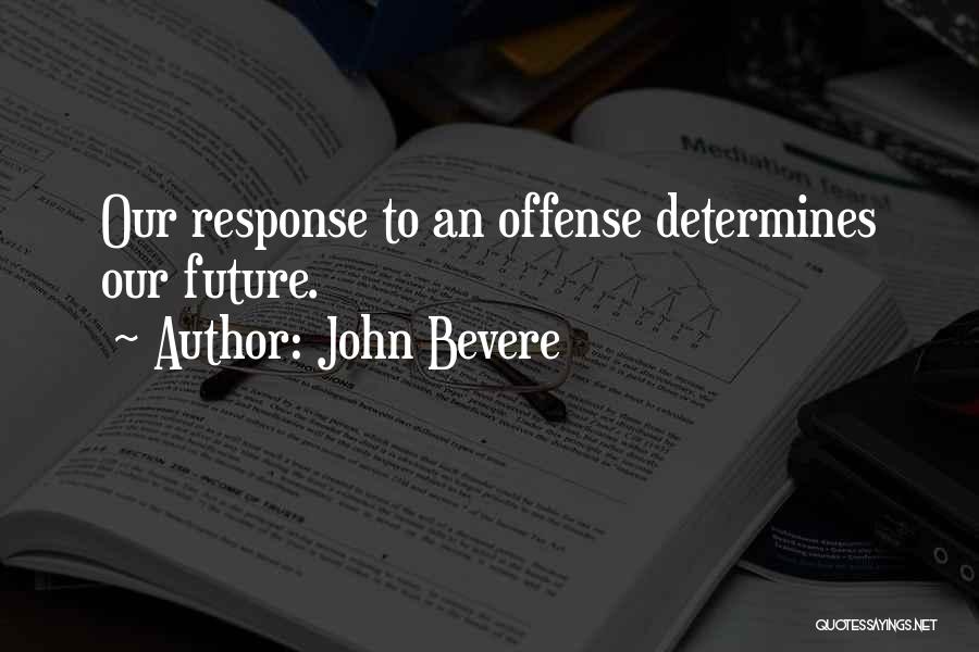 John Bevere Quotes: Our Response To An Offense Determines Our Future.
