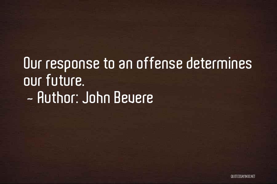 John Bevere Quotes: Our Response To An Offense Determines Our Future.